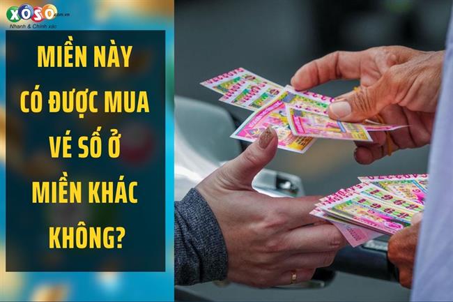 Miền này có được mua vé số ở miền khác không? Cập nhật các loại hình xổ số hiện nay