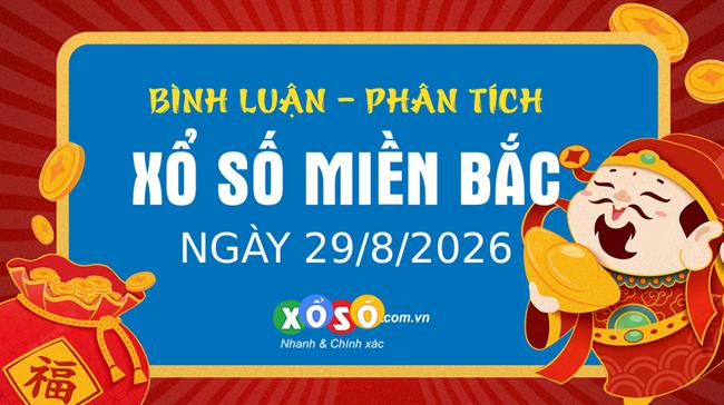 Bình luận KQXSMB 29/8/2026 đặc biệt quay đầu nhỏ hơn 50