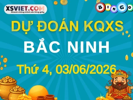 Dự đoán KQXS Bắc Ninh 03-06-2026 (Thứ Tư), Soi cầu XS Bắc Ninh 03-06-2026