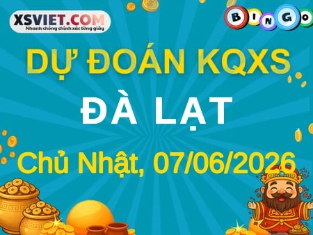 Dự đoán KQXS Đà Lạt 07-06-2026 (Chủ Nhật), Soi cầu XS Đà Lạt 07-06-2026