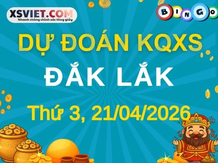 Dự đoán KQXS Đắk Lắk 21-04-2026 (Thứ Ba), Soi cầu XS Đắk Lắk 21-04-2026