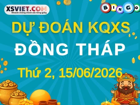 Dự đoán KQXS Đồng Tháp 15-06-2026 (Thứ Hai), Soi cầu XS Đồng Tháp 15-06-2026
