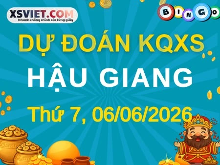 Dự đoán KQXS Hậu Giang 06-06-2026 (Thứ Bảy), Soi cầu XS Hậu Giang 06-06-2026