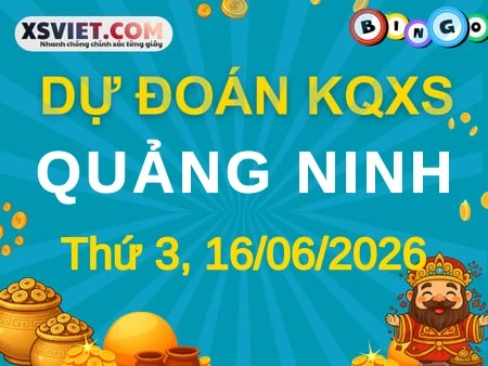 Dự đoán KQXS Quảng Ninh 16-06-2026 (Thứ Ba), Soi cầu XS Quảng Ninh 16-06-2026
