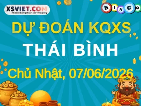 Dự đoán KQXS Thái Bình 07-06-2026 (Chủ Nhật), Soi cầu XS Thái Bình 07-06-2026