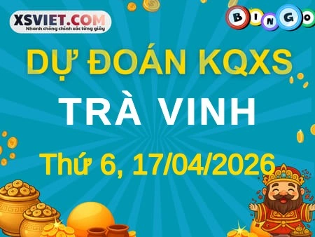 Dự đoán KQXS Trà Vinh 17-04-2026 (Thứ Sáu), Soi cầu XS Trà Vinh 17-04-2026