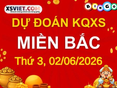 Dự đoán KQXSMB 02-06-2026 (Thứ Ba), Soi cầu XS Miền Bắc 02-06-2026