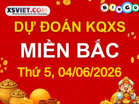 Dự đoán KQXSMB 04-06-2026 (Thứ Năm), Soi cầu XS Miền Bắc 04-06-2026