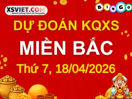 Dự đoán KQXSMB 18-04-2026 (Thứ Bảy), Soi cầu XS Miền Bắc 18-04-2026